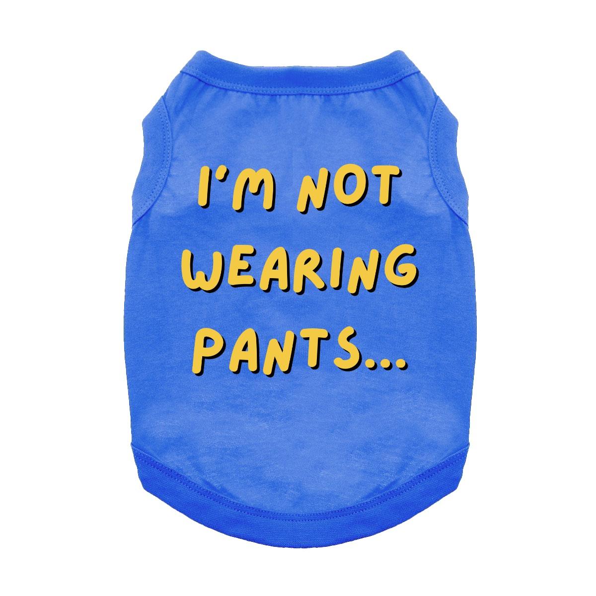 Im Not Wearing Pants Dog Shirt